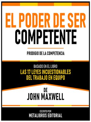 cover image of El Poder De Ser Competente--Basado En El Libro Las 17 Leyes Incuestionables Del Trabajo En Equipo De John Maxwell